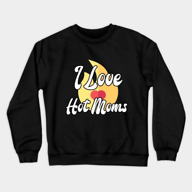 i love hot moms - funny mom gift men women Crewneck Sweatshirt by oneteam